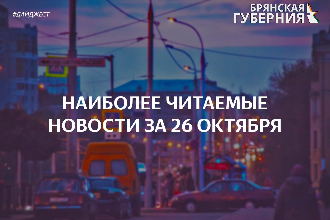 Наиболее читаемые новости Брянской области за 26 октября: